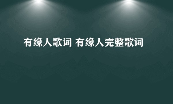 有缘人歌词 有缘人完整歌词