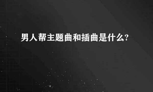 男人帮主题曲和插曲是什么?