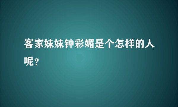 客家妹妹钟彩媚是个怎样的人呢?