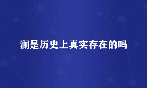 澜是历史上真实存在的吗
