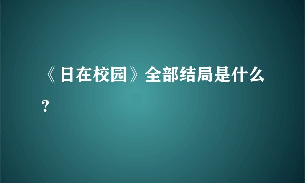 《日在校园》全部结局是什么？