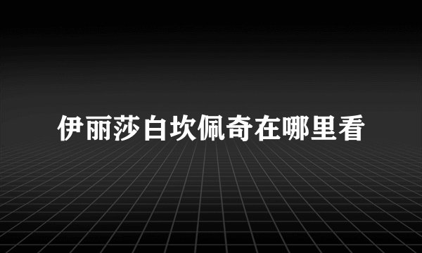 伊丽莎白坎佩奇在哪里看