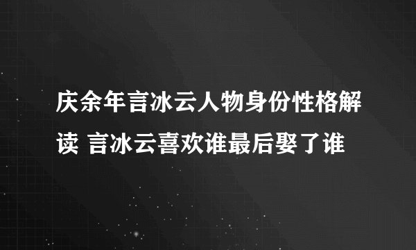 庆余年言冰云人物身份性格解读 言冰云喜欢谁最后娶了谁