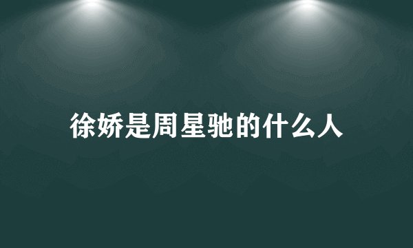 徐娇是周星驰的什么人