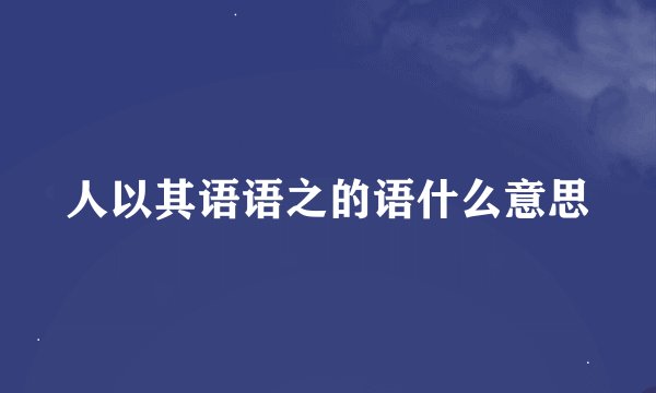 人以其语语之的语什么意思