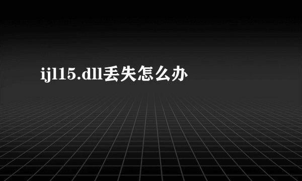 ijl15.dll丢失怎么办