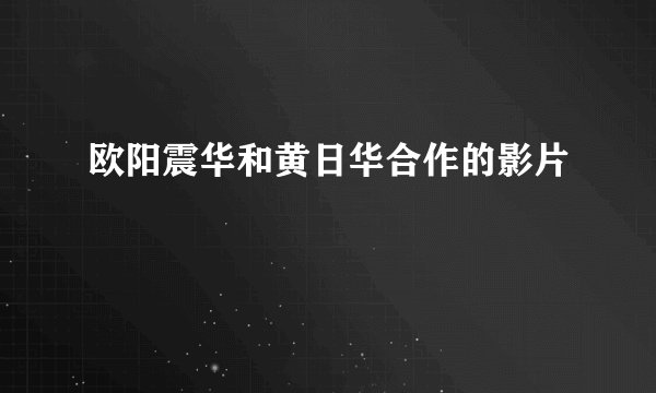 欧阳震华和黄日华合作的影片
