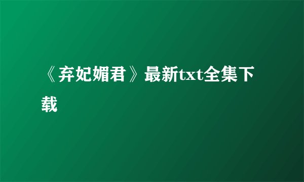 《弃妃媚君》最新txt全集下载