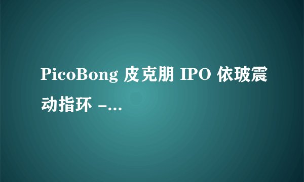 PicoBong 皮克朋 IPO 依玻震动指环 - 18种震动速度与12种震动模式的女性情趣用品