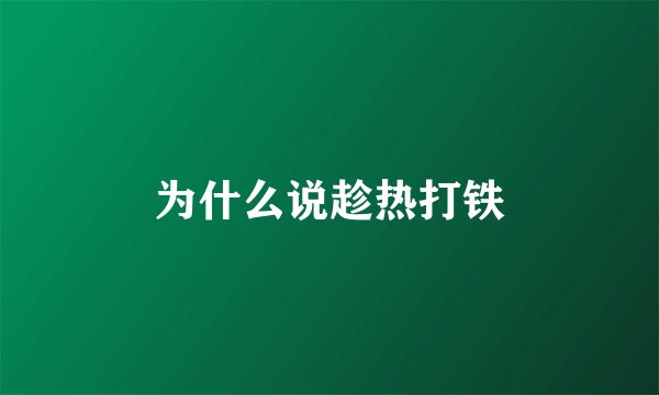 为什么说趁热打铁