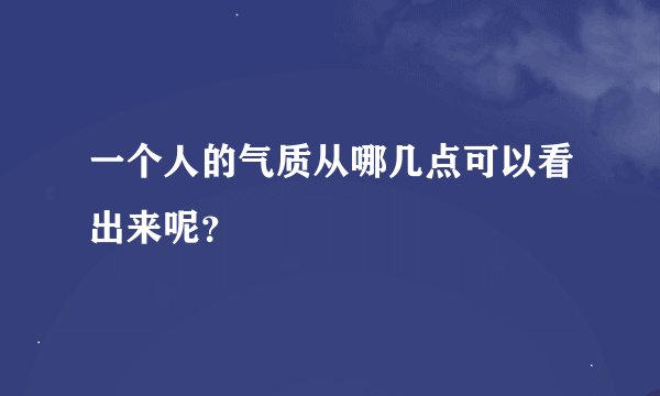 一个人的气质从哪几点可以看出来呢？