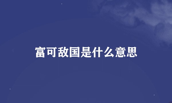 富可敌国是什么意思