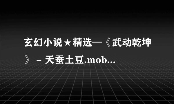 玄幻小说★精选—《武动乾坤》 - 天蚕土豆.mobi最新章节/全集txt免费下载