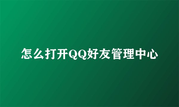 怎么打开QQ好友管理中心