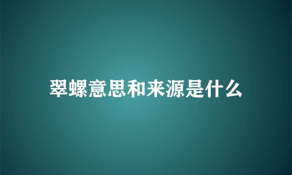翠螺意思和来源是什么