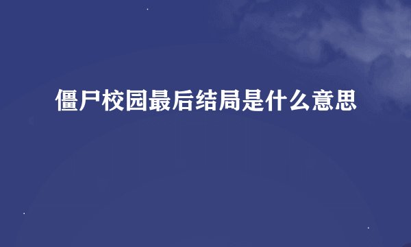 僵尸校园最后结局是什么意思