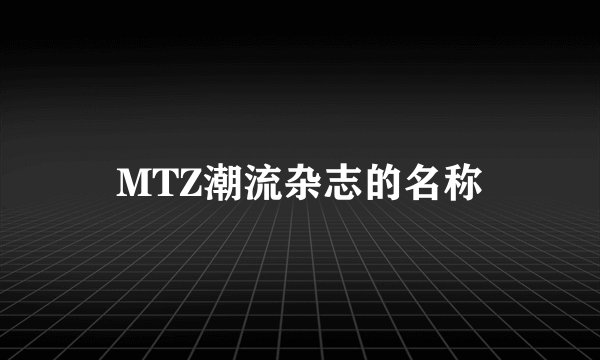 MTZ潮流杂志的名称