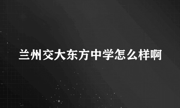 兰州交大东方中学怎么样啊