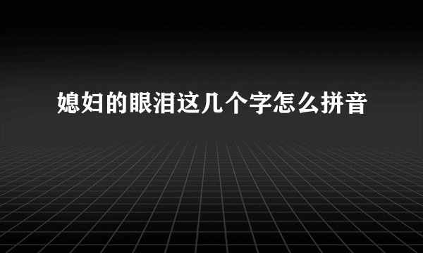 媳妇的眼泪这几个字怎么拼音