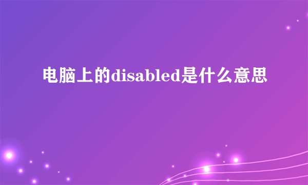 电脑上的disabled是什么意思