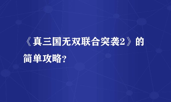《真三国无双联合突袭2》的简单攻略?