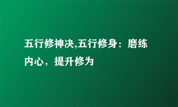 五行修神决,五行修身：磨练内心，提升修为