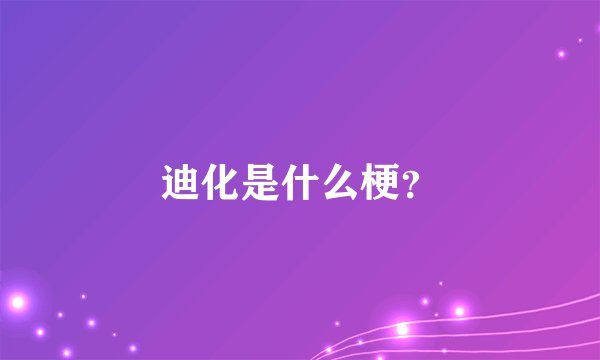 迪化是什么梗？