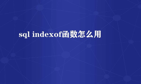 sql indexof函数怎么用