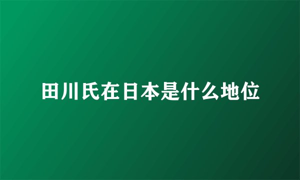 田川氏在日本是什么地位