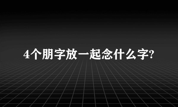 4个朋字放一起念什么字?