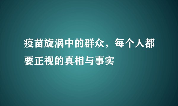 疫苗旋涡中的群众，每个人都要正视的真相与事实