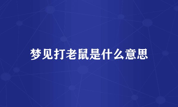 梦见打老鼠是什么意思
