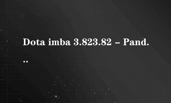 Dota imba 3.823.82 - Pandaria 更新日志