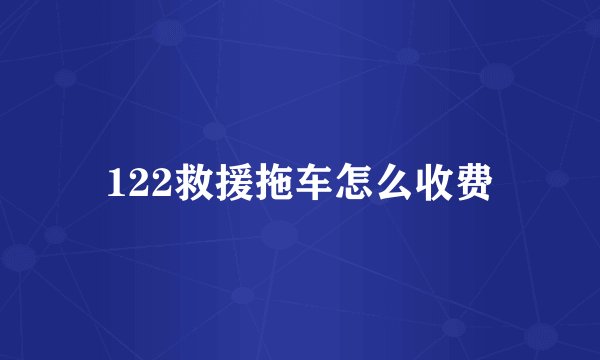 122救援拖车怎么收费
