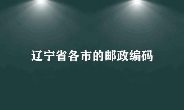 辽宁省各市的邮政编码