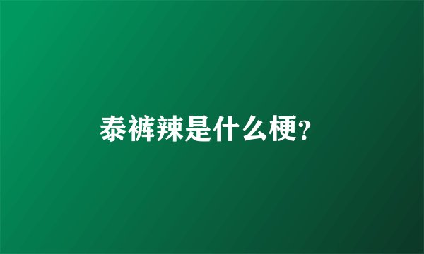 泰裤辣是什么梗？