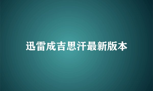 迅雷成吉思汗最新版本