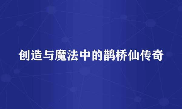 创造与魔法中的鹊桥仙传奇