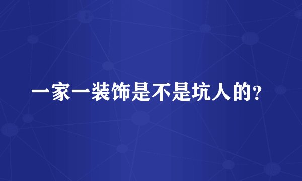 一家一装饰是不是坑人的？