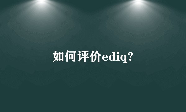 如何评价ediq?