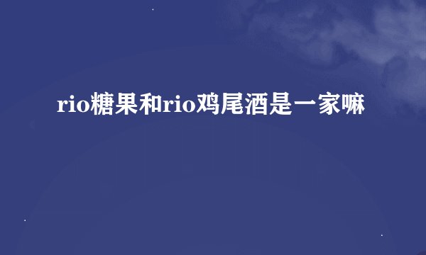 rio糖果和rio鸡尾酒是一家嘛