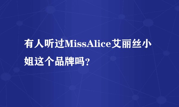 有人听过MissAlice艾丽丝小姐这个品牌吗？