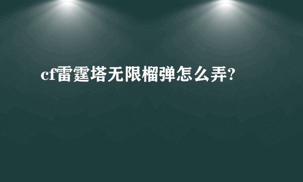 cf雷霆塔无限榴弹怎么弄?