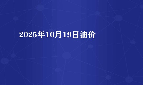 2025年10月19日油价