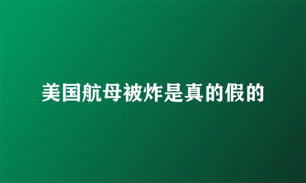 美国航母被炸是真的假的