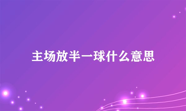 主场放半一球什么意思