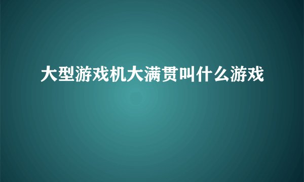 大型游戏机大满贯叫什么游戏