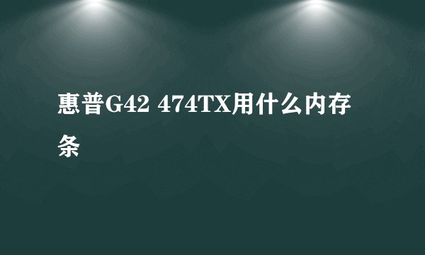 惠普G42 474TX用什么内存条