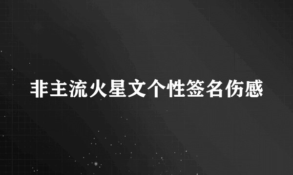 非主流火星文个性签名伤感
