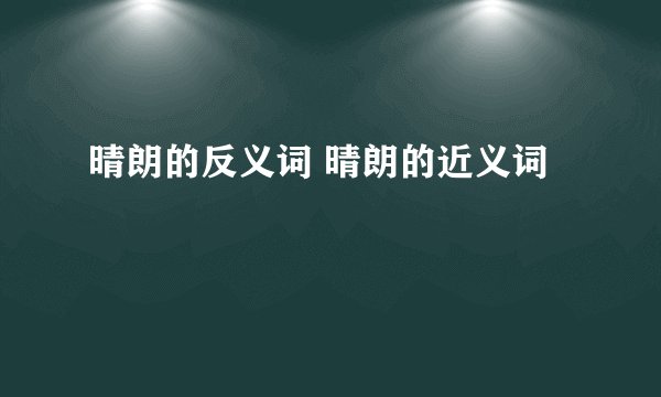 晴朗的反义词 晴朗的近义词
